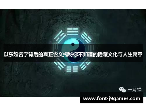 以东超名字背后的真正含义揭秘你不知道的隐藏文化与人生寓意 以东超名字背后的真正含义揭秘你不知道的隐藏文化与人生寓意