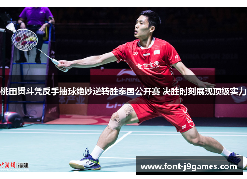 桃田贤斗凭反手抽球绝妙逆转胜泰国公开赛 决胜时刻展现顶级实力 桃田贤斗凭反手抽球绝妙逆转胜泰国公开赛 决胜时刻展现顶级实力