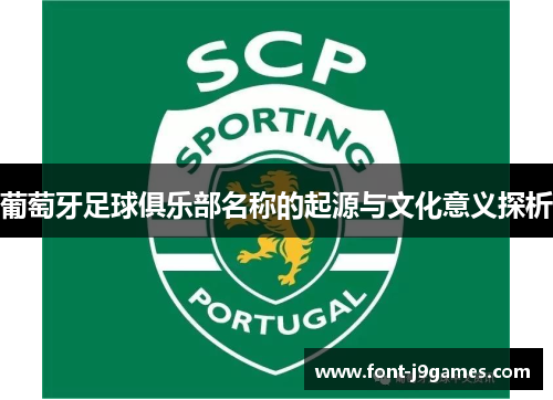 葡萄牙足球俱乐部名称的起源与文化意义探析 葡萄牙足球俱乐部名称的起源与文化意义探析